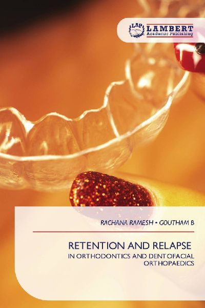 RETENTION AND RELAPSE: IN ORTHODONTICS AND DENTOFACIAL ORTHOPAEDICS