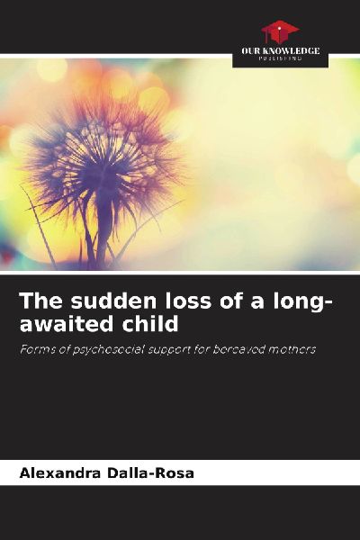 The sudden loss of a long-awaited child: Forms of psychosocial support for bereaved mothers