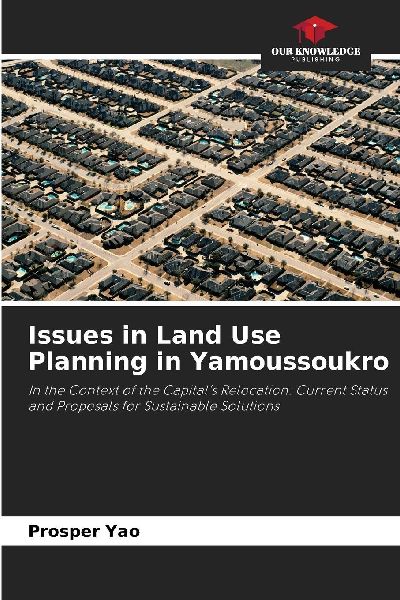 Issues in Land Use Planning in Yamoussoukro: In the Context of the Capitals Relocation: Current Status and Proposals for Sustainable Solutions