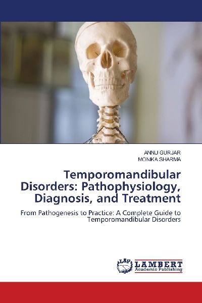 Temporomandibular Disorders: Pathophysiology, Diagnosis, and Treatment: From Pathogenesis to Practice: A Complete Guide to Temporomandibular Disorders