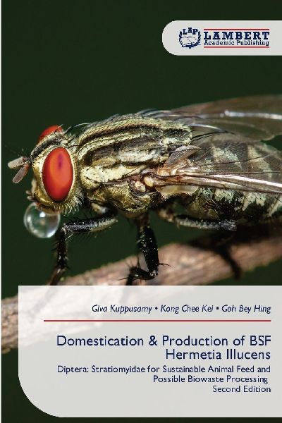 Domestication & Production of BSF Hermetia Illucens: Diptera: Stratiomyidae for Sustainable Animal Feed and Possible Biowaste Processing Second Edition