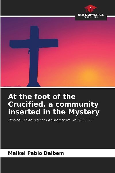 At the foot of the Crucified, a community inserted in the Mystery: Biblical-Theological Reading from Jn 19:25-27