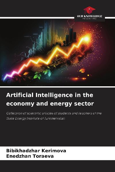 Artificial Intelligence in the economy and energy sector: Collection of scientific articles of students and teachers of the State Energy Institute of Turkmenistan