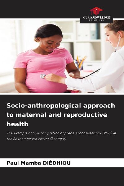 Socio-anthropological approach to maternal and reproductive health: The example of non-completion of prenatal consultations (PNC) at the Sokone health center (Senegal)