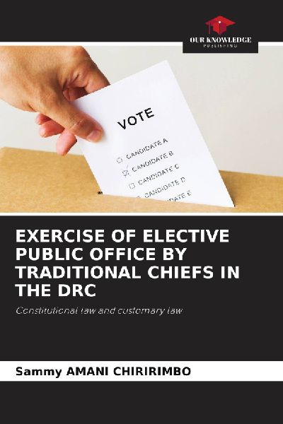 EXERCISE OF ELECTIVE PUBLIC OFFICE BY TRADITIONAL CHIEFS IN THE DRC: Constitutional law and customary law