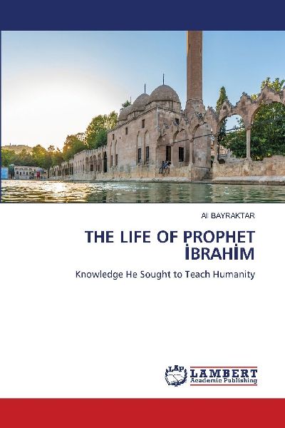 THE LIFE OF PROPHET ¿BRAH¿M: Knowledge He Sought to Teach Humanity