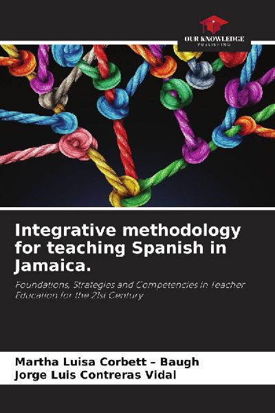 Integrative methodology for teaching Spanish in Jamaica.: Foundations, Strategies and Competencies in Teacher Education for the 21st Century