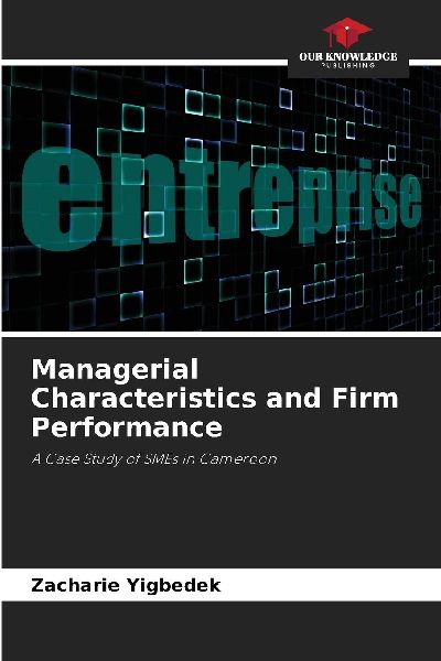Managerial Characteristics and Firm Performance: A Case Study of SMEs in Cameroon