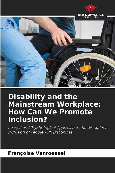 Disability and the Mainstream Workplace: How Can We Promote Inclusion?: A Legal and Psychological Approach to the Workplace Inclusion of People with Disabilities