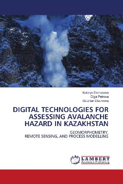 DIGITAL TECHNOLOGIES FOR ASSESSING AVALANCHE HAZARD IN KAZAKHSTAN: GEOMORPHOMETRY,REMOTE SENSING, AND PROCESS MODELLING