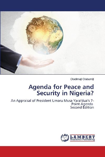 Agenda for Peace and Security in Nigeria?: An Appraisal of President Umaru Musa Yara'dua's 7-Point Agenda Second Edition