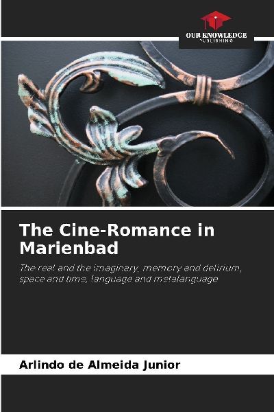 The Cine-Romance in Marienbad: The real and the imaginary, memory and delirium, space and time, language and metalanguage