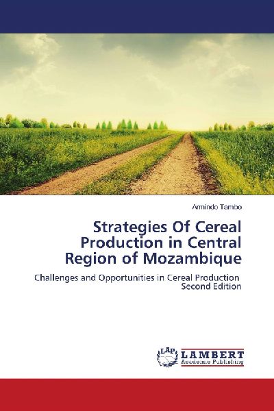 Strategies Of Cereal Production in Central Region of Mozambique: Challenges and Opportunities in Cereal Production Second Edition