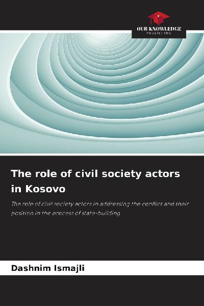 The role of civil society actors in Kosovo: The role of civil society actors in addressing the conflict and their position in the process of state-building