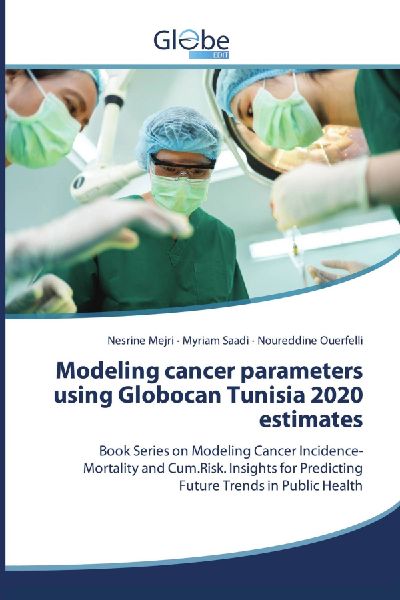 Modeling cancer parameters using Globocan Tunisia 2020 estimates: Book Series on Modeling Cancer Incidence-Mortality and Cum.Risk. Insights for Predicting Future Trends in Public Health