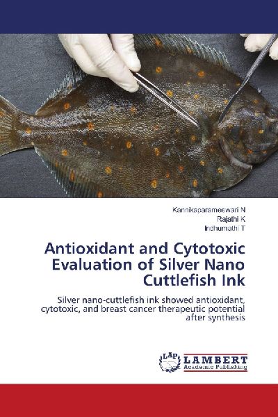 Antioxidant and Cytotoxic Evaluation of Silver Nano Cuttlefish Ink: Silver nano-cuttlefish ink showed antioxidant, cytotoxic, and breast cancer therapeutic potential after synthesis