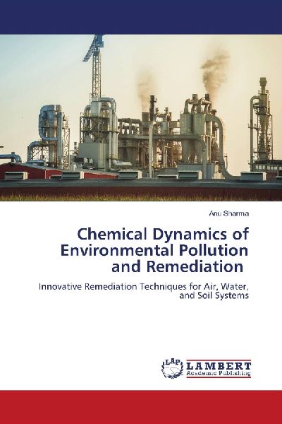 Chemical Dynamics of Environmental Pollution and Remediation: Innovative Remediation Techniques for Air, Water, and Soil Systems