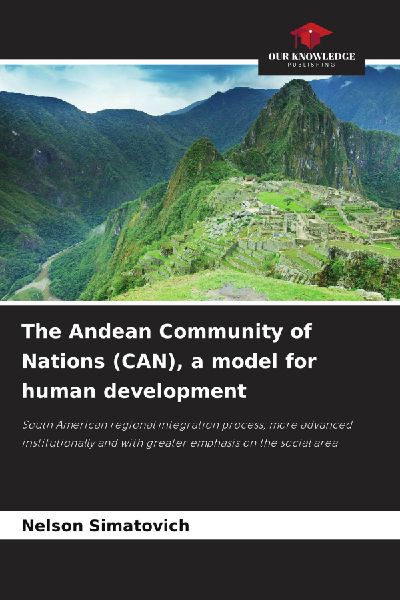 The Andean Community of Nations (CAN), a model for human development: South American regional integration process, more advanced institutionally and with greater emphasis on the social area