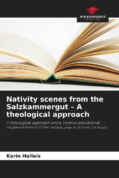 Nativity scenes from the Salzkammergut - A theological approach: A theological approach and a creative educational implementation of the nativity play in primary schools