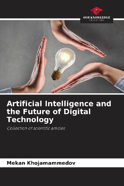 Artificial Intelligence and the Future of Digital Technology: Collection of scientific articles