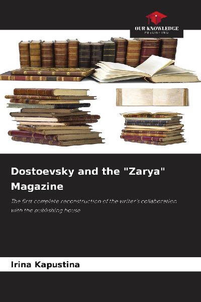 Dostoevsky and the "Zarya" Magazine: The first complete reconstruction of the writer's collaboration with the publishing house