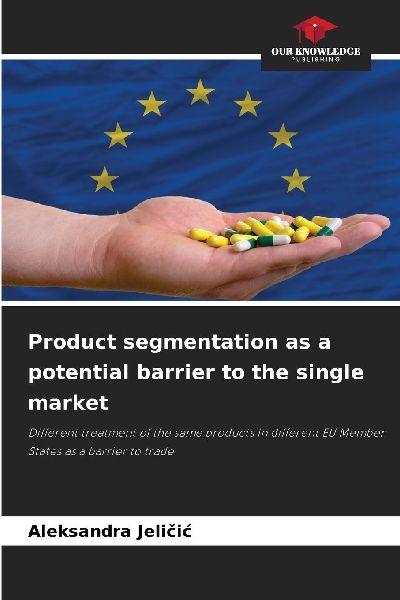 Product segmentation as a potential barrier to the single market: Different treatment of the same products in different EU Member States as a barrier to trade
