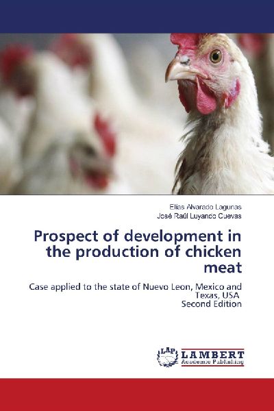 Prospect of development in the production of chicken meat: Case applied to the state of Nuevo Leon, Mexico and Texas, USA Second Edition