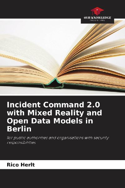 Incident Command 2.0 with Mixed Reality and Open Data Models in Berlin: for public authorities and organisations with security responsibilities
