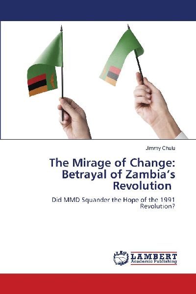 The Mirage of Change: Betrayal of Zambias Revolution: Did MMD Squander the Hope of the 1991 Revolution?