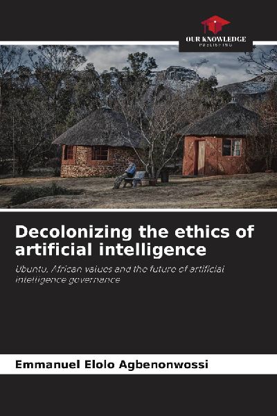 Decolonizing the ethics of artificial intelligence: Ubuntu, African values and the future of artificial intelligence governance