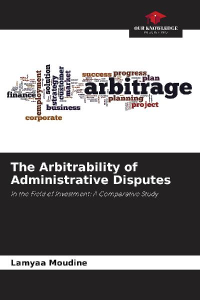 The Arbitrability of Administrative Disputes: In the Field of Investment: A Comparative Study