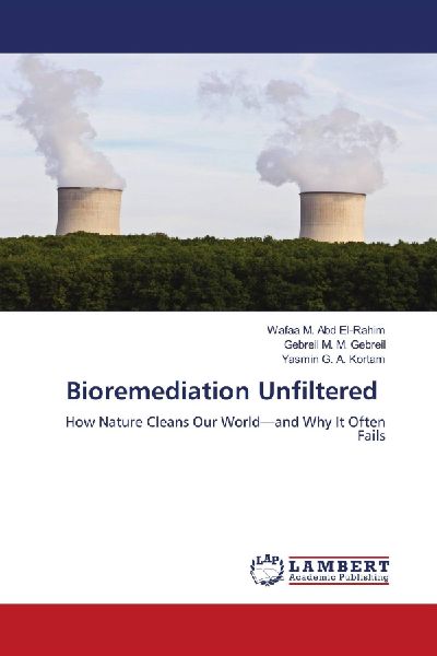 Bioremediation Unfiltered: How Nature Cleans Our World-and Why It Often Fails