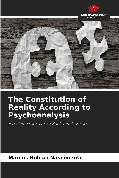 The Constitution of Reality According to Psychoanalysis: Freud and Lacan meet Kant and Descartes