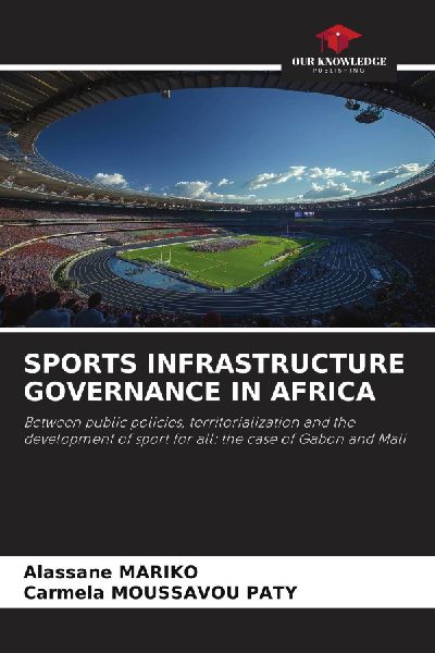 SPORTS INFRASTRUCTURE GOVERNANCE IN AFRICA: Between public policies, territorialization and the development of sport for all: the case of Gabon and Mali