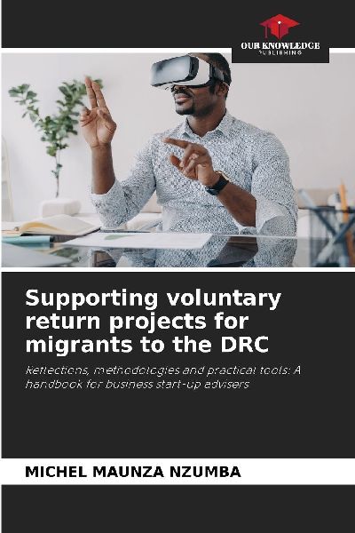 Supporting voluntary return projects for migrants to the DRC: Reflections, methodologies and practical tools: A handbook for business start-up advisers