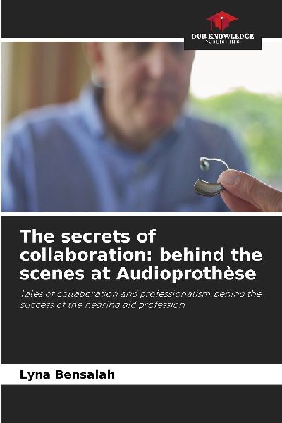 The secrets of collaboration: behind the scenes at Audioprothèse: Tales of collaboration and professionalism behind the success of the hearing aid profession