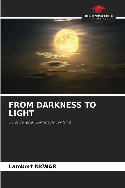 FROM DARKNESS TO LIGHT: Science as a Human Adventure