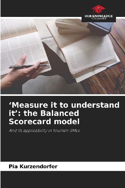 Measure it to understand it: the Balanced Scorecard model: And its applicability in tourism SMEs