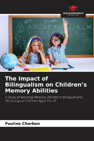The Impact of Bilingualism on Childrens Memory Abilities: A Study of Working Memory Abilities in Bilingual and Monolingual Children Aged 9 to 10
