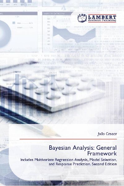 Bayesian Analysis: General Framework: Includes Multivariate Regression Analysis, Model Selection, and Response Prediction. Second Edition