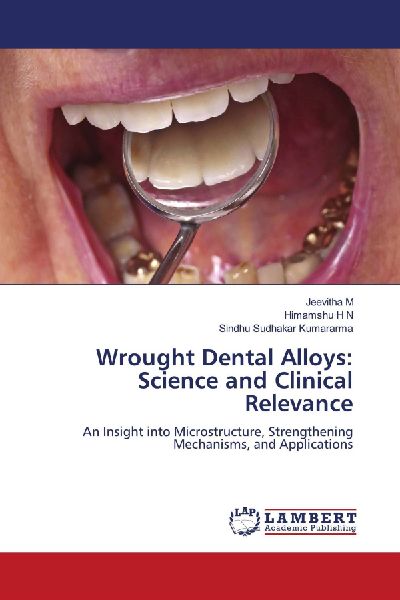 Wrought Dental Alloys: Science and Clinical Relevance: An Insight into Microstructure, Strengthening Mechanisms, and Applications