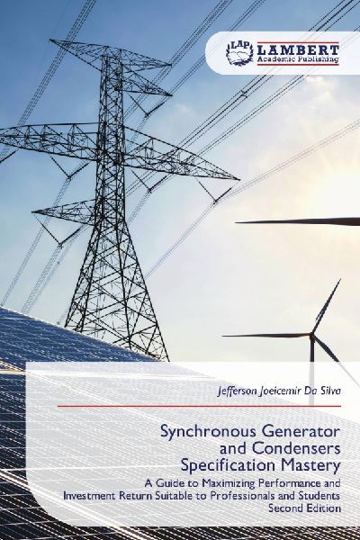 Synchronous Generator and Condensers Specification Mastery: A Guide to Maximizing Performance and Investment Return Suitable to Professionals and Students Second Edition