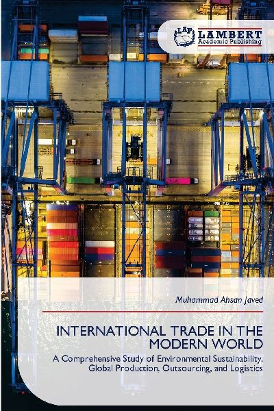 INTERNATIONAL TRADE IN THE MODERN WORLD: A Comprehensive Study of Environmental Sustainability,Global Production, Outsourcing, and Logistics