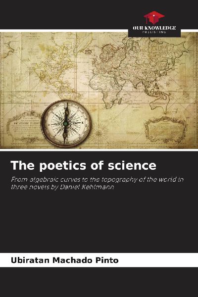 The poetics of science: From algebraic curves to the topography of the world in three novels by Daniel Kehlmann