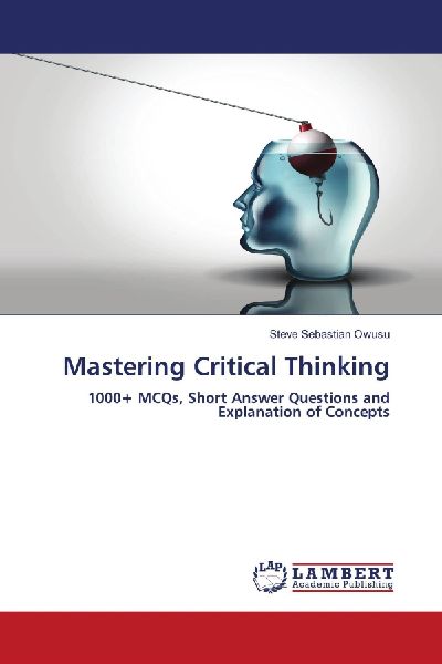 Mastering Critical Thinking: 1000+ MCQs, Short Answer Questions and Explanation of Concepts