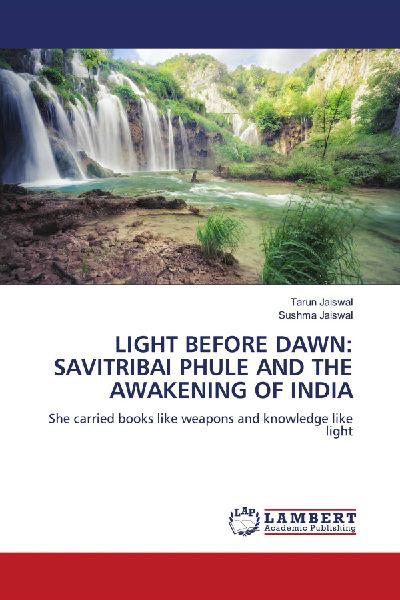 LIGHT BEFORE DAWN: SAVITRIBAI PHULE AND THE AWAKENING OF INDIA: She carried books like weapons and knowledge like light