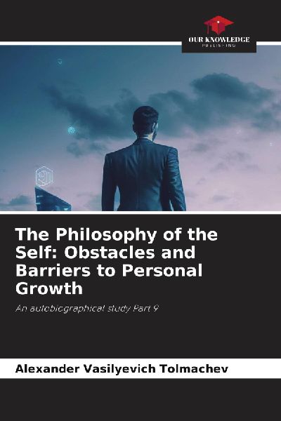The Philosophy of the Self: Obstacles and Barriers to Personal Growth: An autobiographical study Part 9