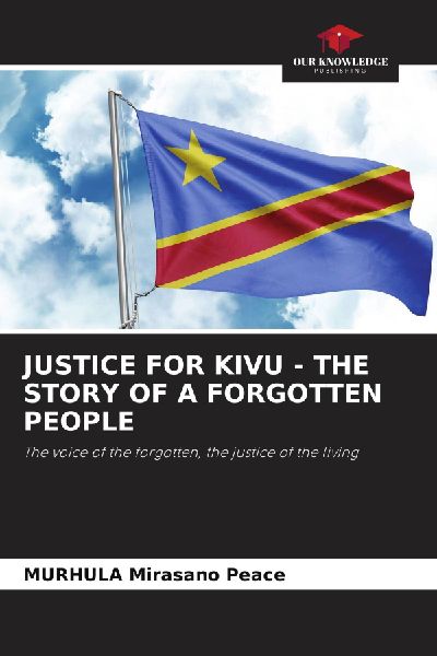 JUSTICE FOR KIVU - THE STORY OF A FORGOTTEN PEOPLE: The voice of the forgotten, the justice of the living