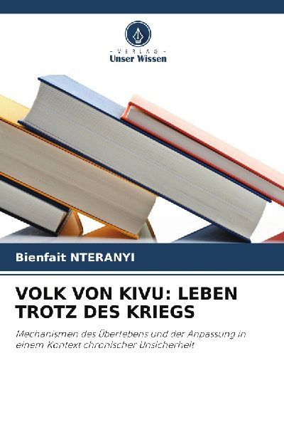 VOLK VON KIVU: LEBEN TROTZ DES KRIEGS: Mechanismen des Überlebens und der Anpassung in einem Kontext chronischer Unsicherheit