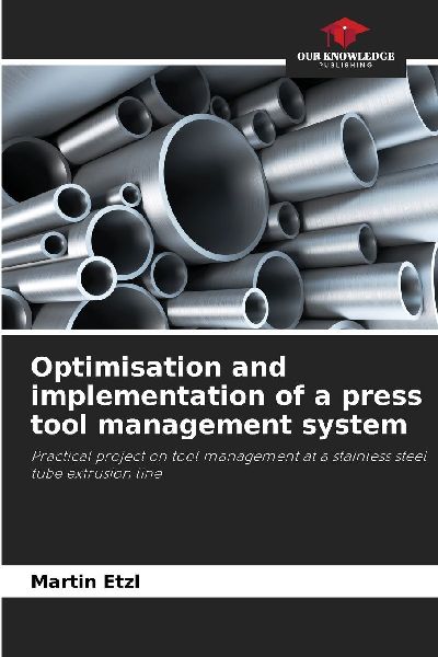 Optimisation and implementation of a press tool management system: Practical project on tool management at a stainless steel tube extrusion line